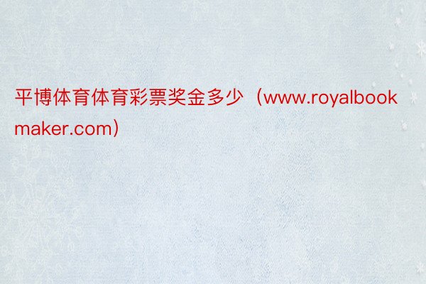 平博体育体育彩票奖金多少（www.royalbookmaker.com）