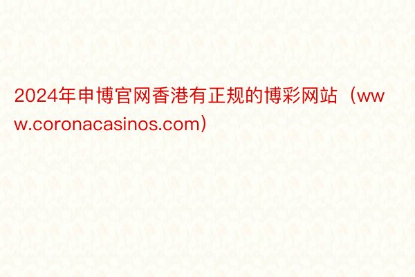 2024年申博官网香港有正规的博彩网站（www.coronacasinos.com）