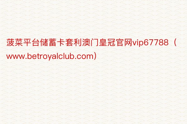 菠菜平台储蓄卡套利澳门皇冠官网vip67788（www.betroyalclub.com）