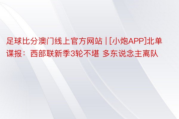 足球比分澳门线上官方网站 | [小炮APP]北单谍报：西部联新季3轮不堪 多东说念主离队